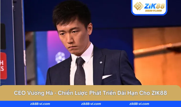 Những chiến lược dài hạn mà CEO đưa ra cho ZIK88