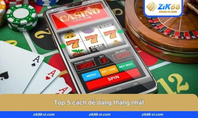 Top 5 cách dễ dàng thắng nhất